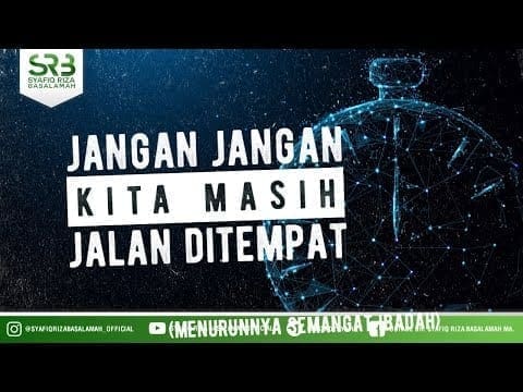 Jangan Jangan Kita Masih Jalan Ditempat – Ustadz Dr Syafiq Riza Basalamah MA
