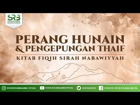 Fikih SIrah Nabawiyah : Perang Hunain & Pengepungan Thaif – Ustadz Dr Syafiq RIza Basalamah MA