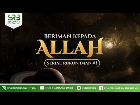 Serial Rukun Iman ( Episode #1 ) a: Iman Kepada Allah – Ustadz Dr Syafiq RIza Basalamah MA