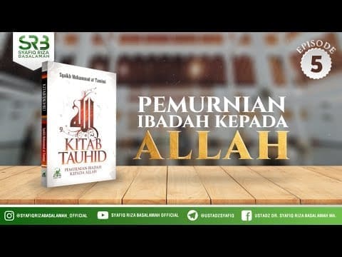 Kitab Tauhid : Pemurnian Ibadah Kepada Allah #5 – Ustadz Dr Syafiq Riza Basalamah, M.A