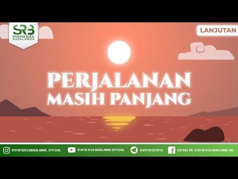 Perjalanan Masih Panjang (lanjutan)  #3 –  Ustadz DR Syafiq Riza Basalamah MA
