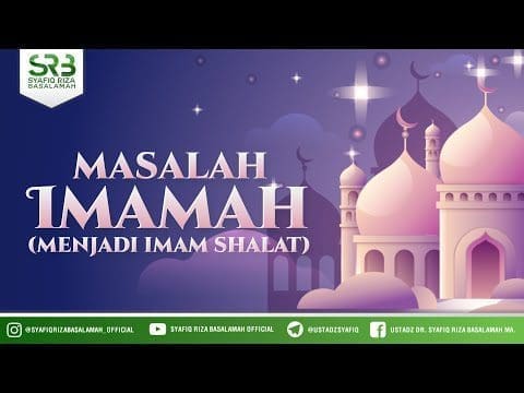 Masalah Imamah ( Menjadi Imam Shalat ) – Ustadz Dr Syafiq RIza Basalamah MA Masalah Imamah ( Menjadi Imam Shalat ) – Ustadz Dr Syafiq RIza Basalamah MA