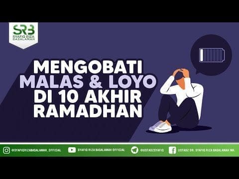 Mengobati Malas Dan Loyo Di 10 Akhir Ramadhan – Ustadz Dr Syafiq RIza Basalamah MA
