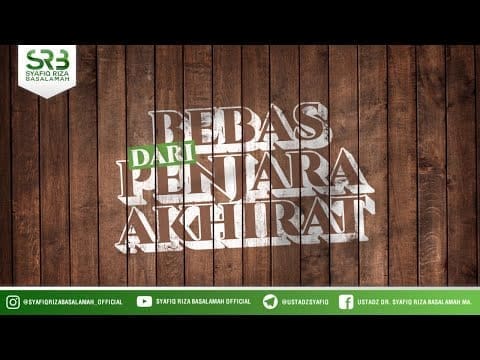 Bebas Dari Penjara Akhirat –  Ustadz DR Syafiq Riza Basalamah MA