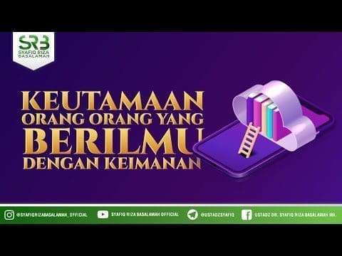 Keutamaaan Orang Orang Yang Berilmu Dengan Keimanan – Ustadz Dr Syafiq RIza Basalamah MA