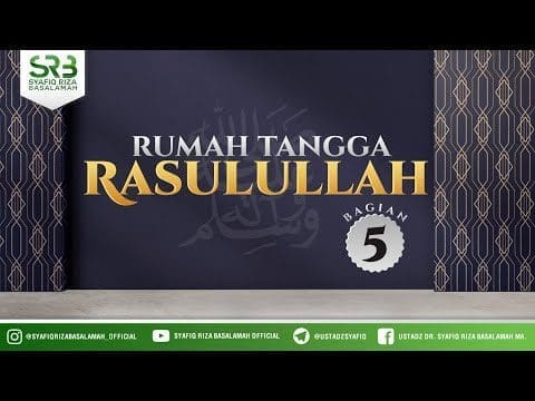 Rumah Tangga Rasulullah #5 – Ustadz Dr Syafiq RIza Basalamah MA