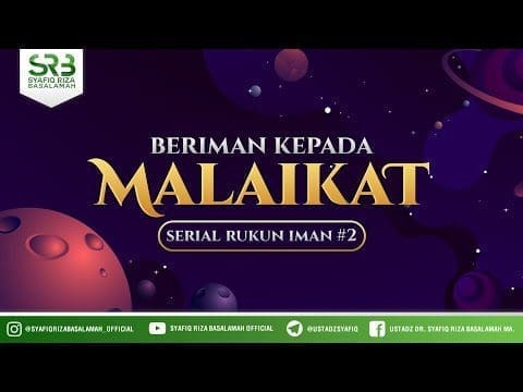 Serial Rukun Iman ( Episode #2 ) : Iman Kepada Malaikat – Ustadz Dr Syafiq RIza Basalamah MA