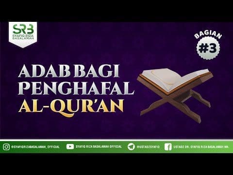 Adab Bagi Penghafal Al Qur’an #3 – Ustadz Dr Syafiq RIza Basalamah MA