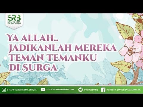 Ya Allah Jadikanlah Mereka Teman Temanku Di Surga – Ustadz Dr Syafiq Riza Basalamah MA