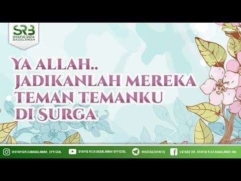 Ya Allah Jadikanlah MerekaTeman Temanku Di Surga – Ustadz Dr Syafiq RIza Basalamah MA