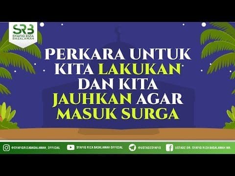 Perkara Untuk Kita Lakukan Dan Kita Jauhkan Agar Masuk Surga – Ustadz Dr Syafiq RIza Basalamah MA