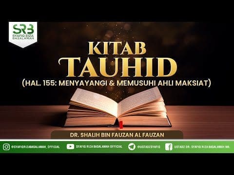 Kitab Tauhid ( hal 155 ): Menyayangi Dan Memusuhi Ahli Maksiat – Ustadz Dr Syafiq RIza Basalamah MA