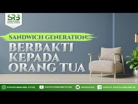 Sandwich Generation : Berbakti Kepada Orang Tua – Ustadz Dr Syafiq RIza Basalamah MA
