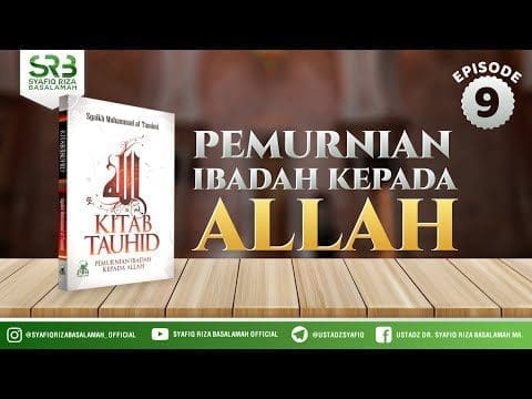 Kitab Tauhid : Pemurnian Ibadah Kepada Allah #9 – Ustadz Dr Syafiq RIza Basalamah MA