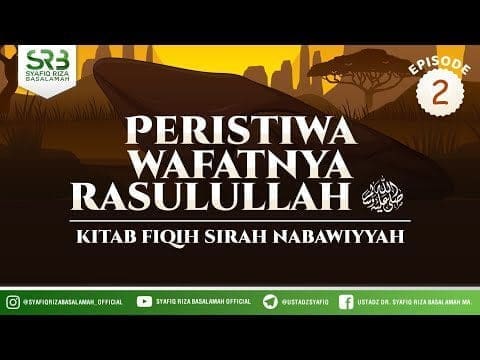 Fikih SIrah Nabawiyah : Peristiwa Wafatnya Rasulullah #2  – Ustadz Dr Syafiq RIza Basalamah MA