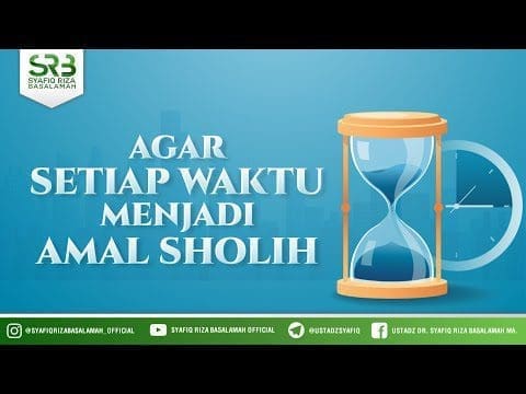 Ustaz Dr. Syafiq Riza Basalamah, M.A – Agar Setiap Waktu Menjadi Amal Sholih