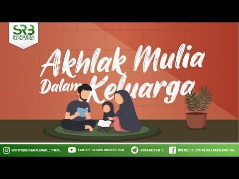 Akhlak Mulia Dalam Berkeluarga – Ustadz Dr Syafiq Riza Basalamah MA