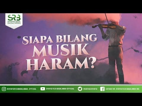 Siapa yang Bilang Musik Itu Haram? – Ustadz Dr Syafiq Riza Basalamah MA