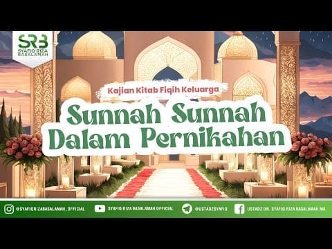 [Kitab Fikih Keluarga] Sunnah Sunnah Dalam Pernikahan – Ustadz Dr. Syafiq Riza Basalamah M.A.