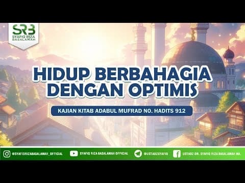[Adabul Mufrod] Ustadz Dr. Syafiq Riza Basalamah M.A – Hidup Berbahagia Dengan Optimis (Hadits 912)