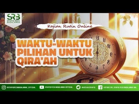 Waktu Waktu Pilihan Untuk Qiro’ah – Ustadz Dr Syafiq Riza Basalamah MA