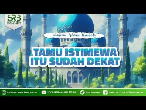 Tamu Istimewa Itu Sudah Dekat – Ustadz Dr Syafiq Riza Basalamah MA