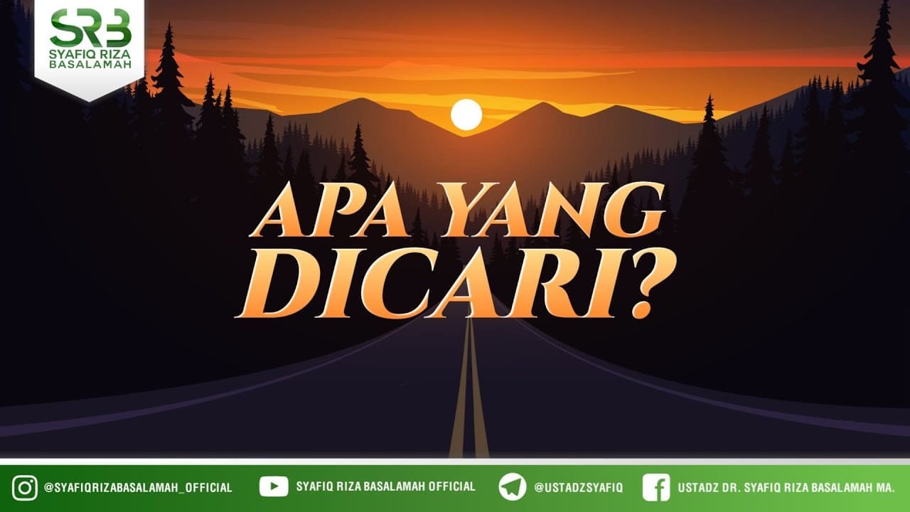 Apa Yang Dicari – Ustadz Dr Syafiq Riza Basalamah, M.A