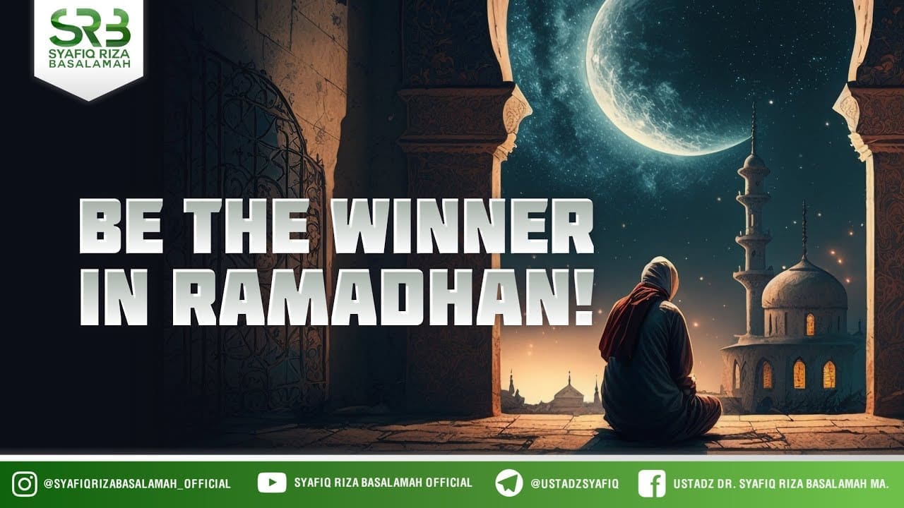 Be The Winner In Ramadhan  – Ustadz Dr Syafiq Riza Basalamah MA