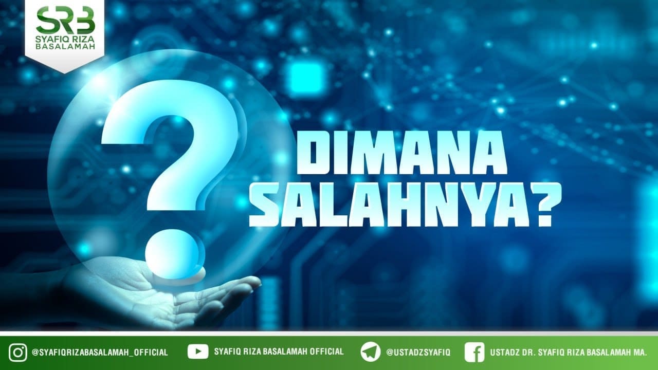 Dimana Salahnya ? – Ustadz Dr Syafiq Riza Basalamah MA