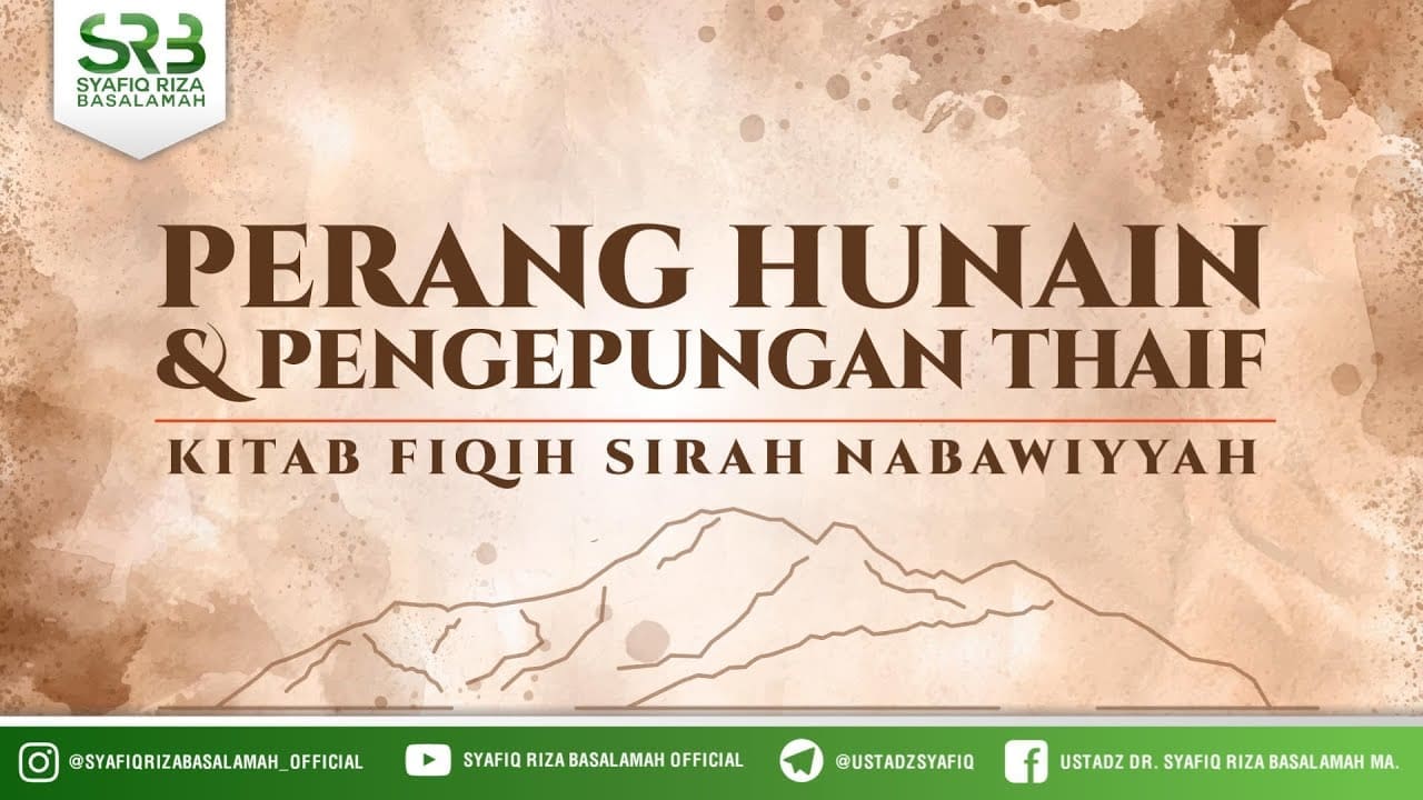 Fikih SIrah Nabawiyah : Perang Hunain & Pengepungan Thaif – Ustadz Dr Syafiq RIza Basalamah MA