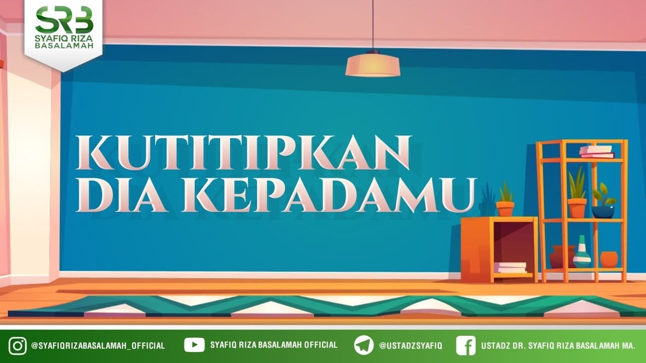 Kutitipkan Dia Kepadamu – Ustadz Dr Syafiq Riza Basalamah, M.A