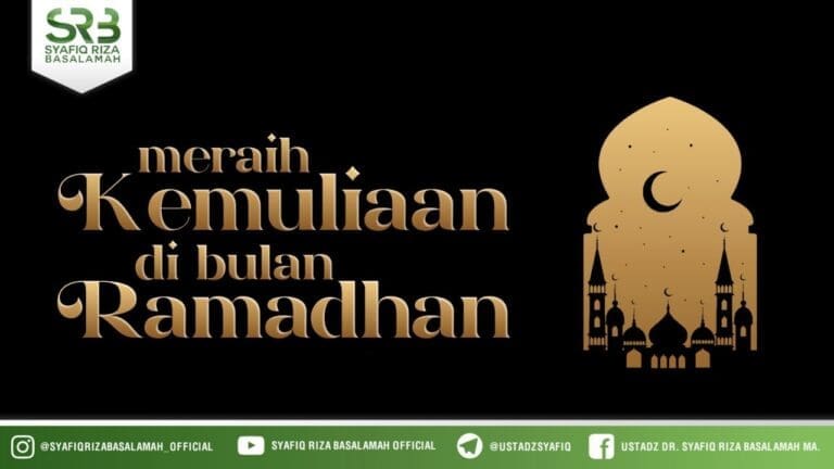 Meraih Kemuliaan Di Bulan Ramadhan – Ustadz Dr Syafiq Riza Basalamah MA