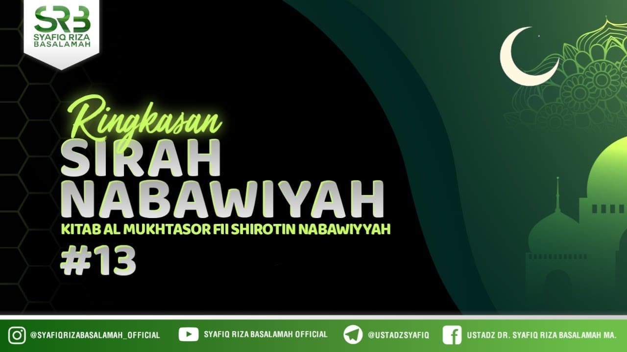 Ringkasan Sirah Nabawiyah 13  –  Ustadz Dr Syafiq Riza Basalamah MA