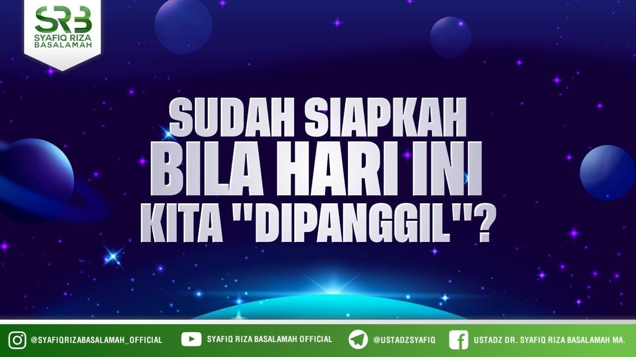 Sudah Siapkah Bila Hari Ini Kita Dipanggil ? – Ustadz Dr Syafiq Riza Basalamah MA