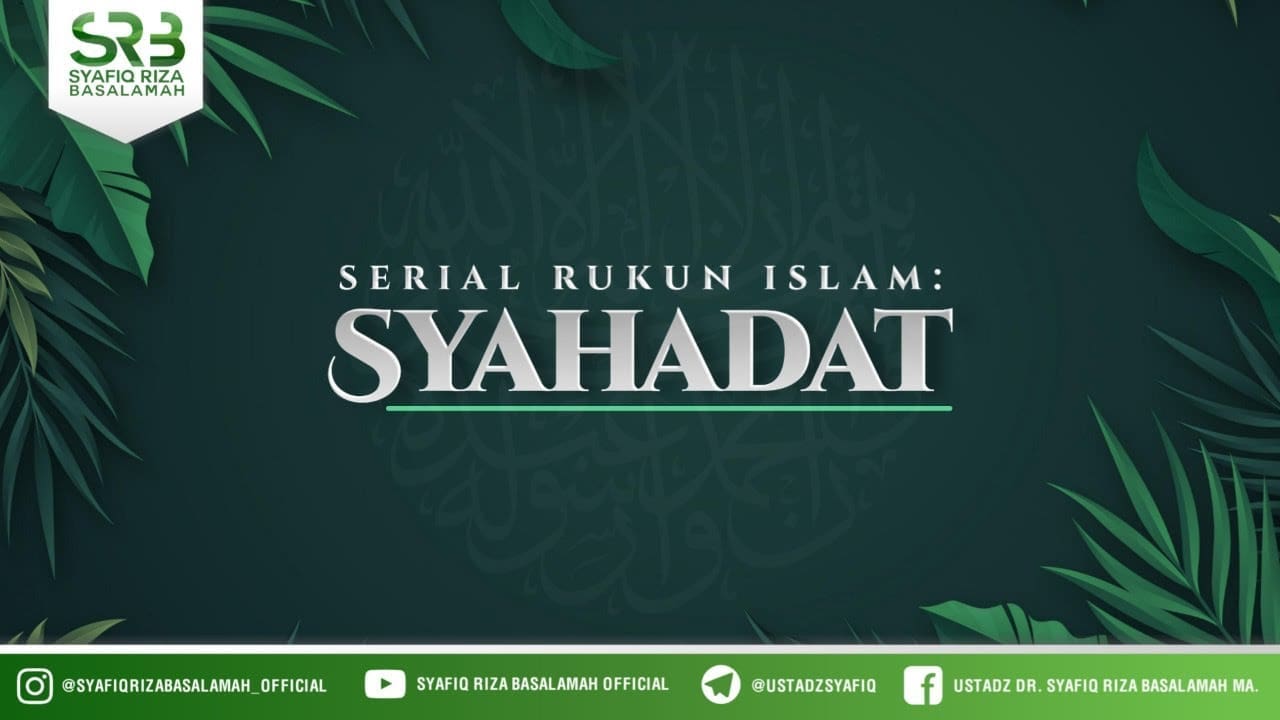 Syahadat – Ustadz Dr. Syafiq Riza Basalamah, M.A.