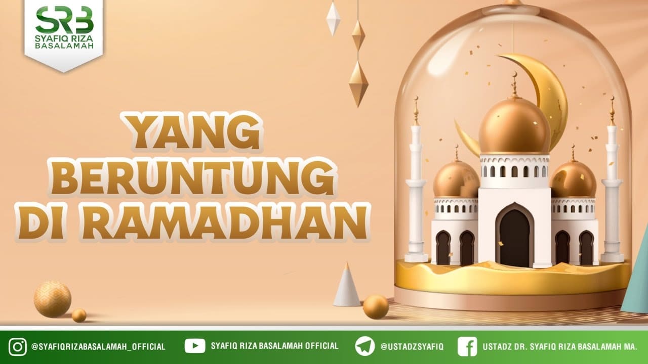 Yang Beruntung Di Ramadhan – Ustadz Dr Syafiq RIza Basalamah MA
