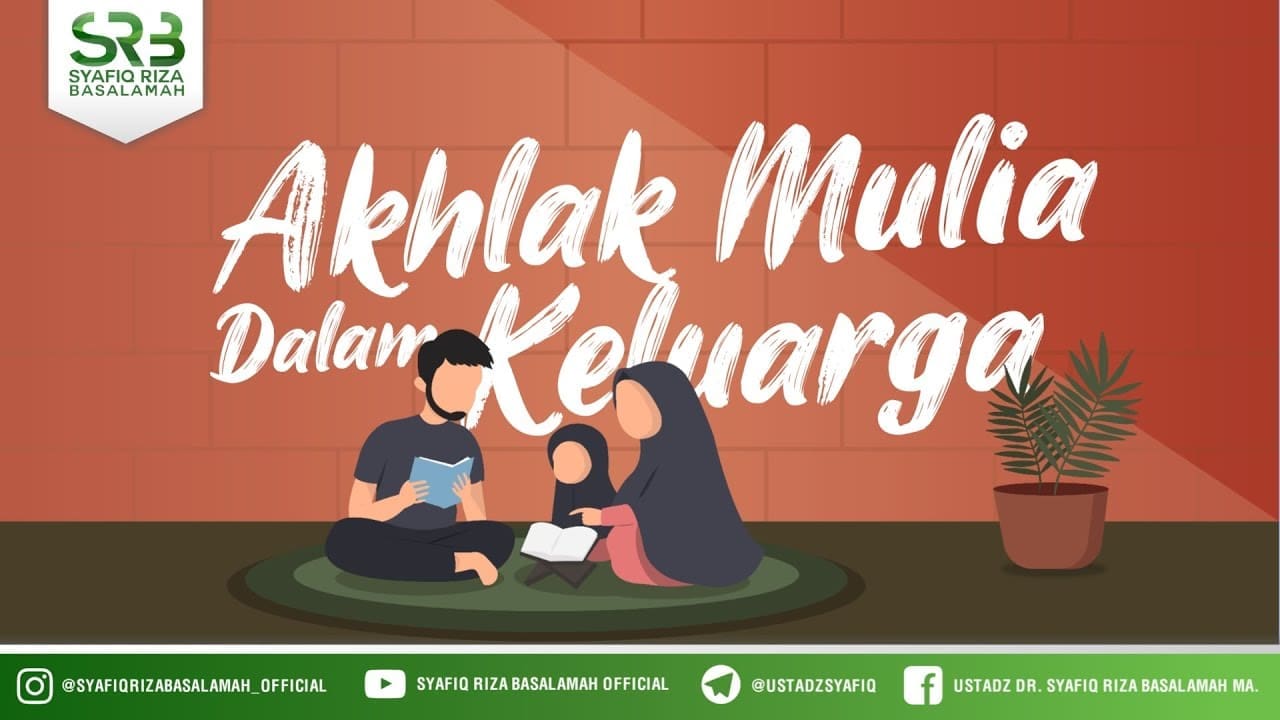 Akhlak Mulia Dalam Berkeluarga – Ustadz Dr Syafiq Riza Basalamah MA