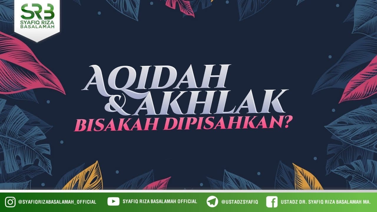 Aqidah & Akhlak Bisakah di Pisahkan? – Ustadz Dr Syafiq Riza Basalamah, M.A Aqidah & Akhlak Bisakah di Pisahkan? – Ustadz Dr Syafiq Riza Basalamah, M.A