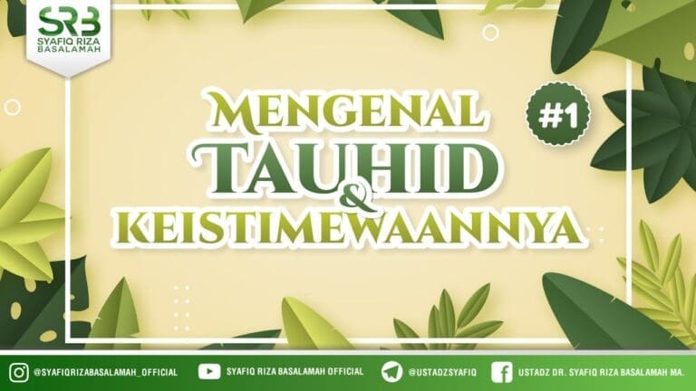Mengenal Tauhid & Keistimewaannya : Seri #1  – Ustadz Dr Syafiq RIza Basalamah MA