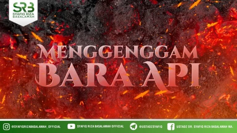 Menggenggam Bara Api  –  Ustadz DR Syafiq Riza Basalamah MA