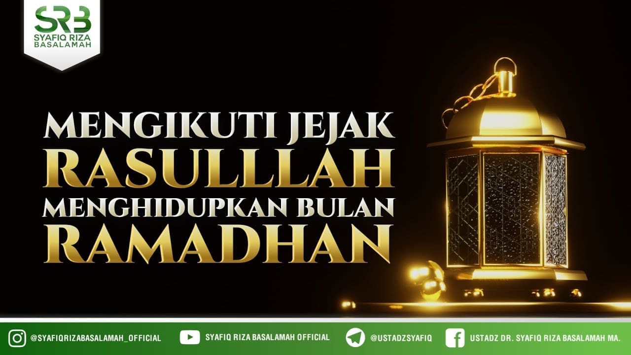 Mengikuti Jejak Rasulullah Menghidupkan Bulan Ramadhan – Ustadz Dr Syafiq RIza Basalamah MA