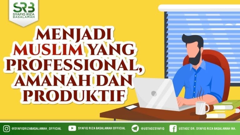 Menjadi Muslim Yang Profesional, Amanah Dan Produktif – Ustadz Dr Syafiq Riza Basalamah, M.A
