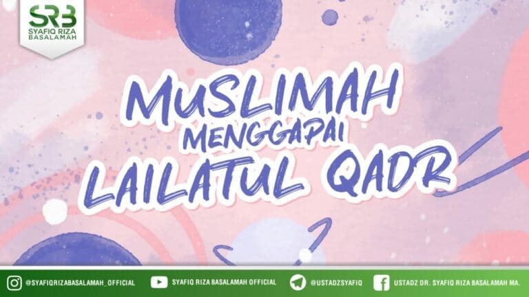 Muslimah Menggapai Lailatul Qadr – Ustadz Dr Syafiq Riza Basalamah MA