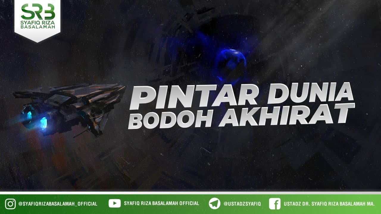 Pintar Dunia Bodoh Akhirat – Ustadz Dr Syafiq Riza Basalamah MA