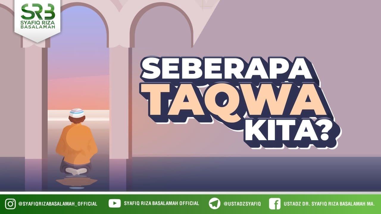Seberapa Taqwa Kita – Ustadz Dr Syafiq Riza Basalamah, M.A