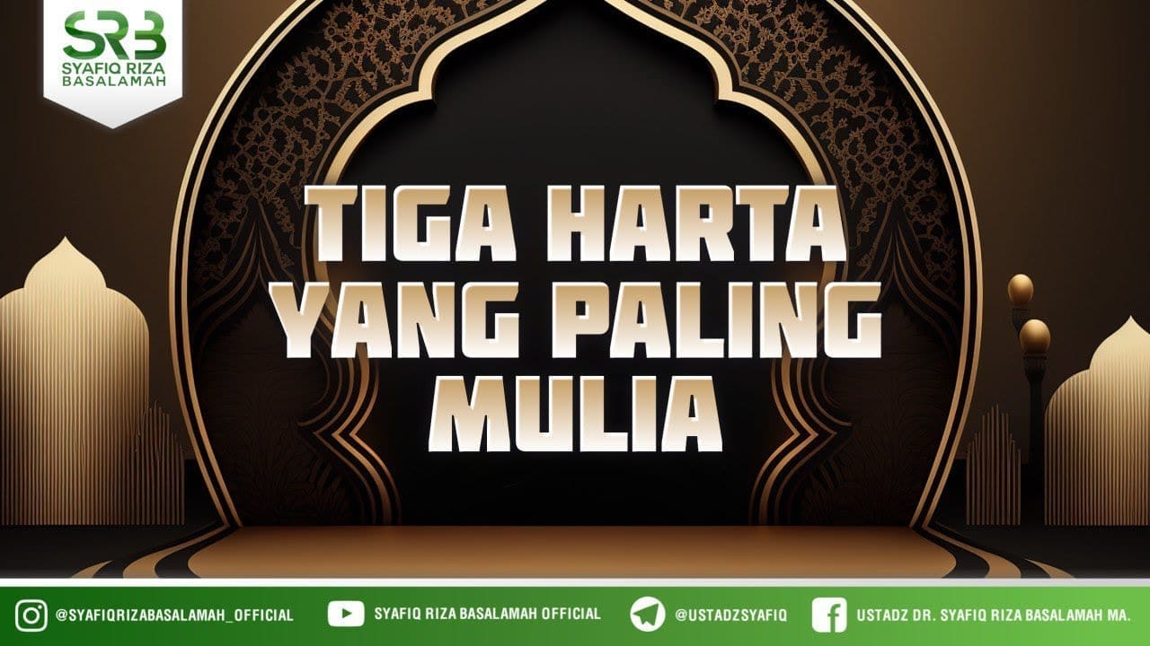 Tiga Harta Yang Paling Mulia – Ustadz DR Syafiq Riza Basalamah MA