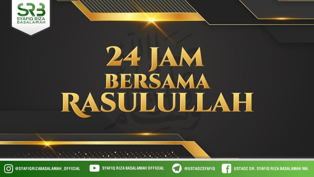 24 Jam Bersama Rasulullah ﷺ   – Ustadz Dr Syafiq Riza Basalamah, M.A