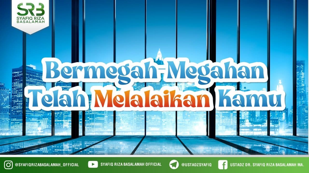 Bermegah Megahan Telah Melalaikan Kamu – Ustadz Dr Syafiq Riza Basalamah MA