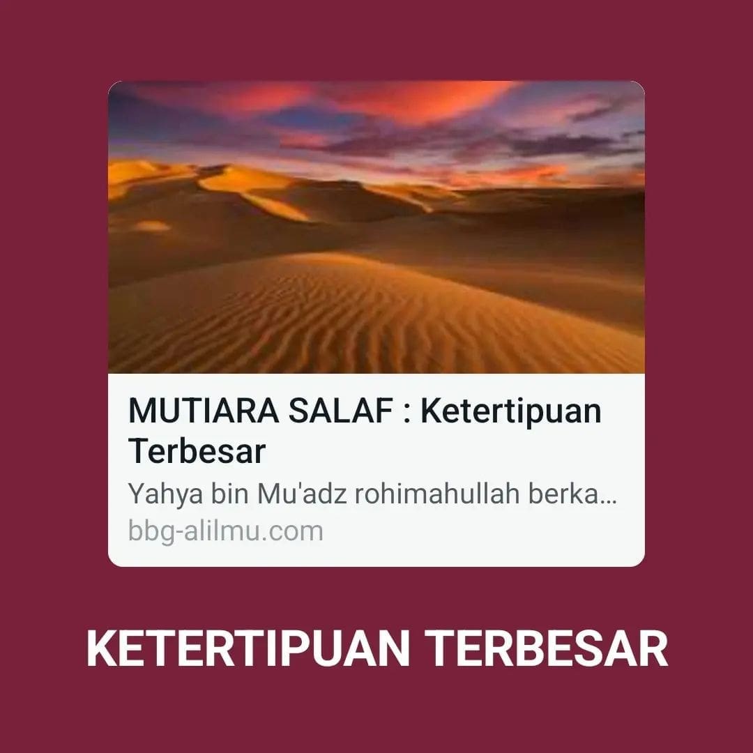 KETERTIPUAN TERBESAR

Yahya bin Mu’adz rohimahullahu ta’ala berkata,

Menurutku,…