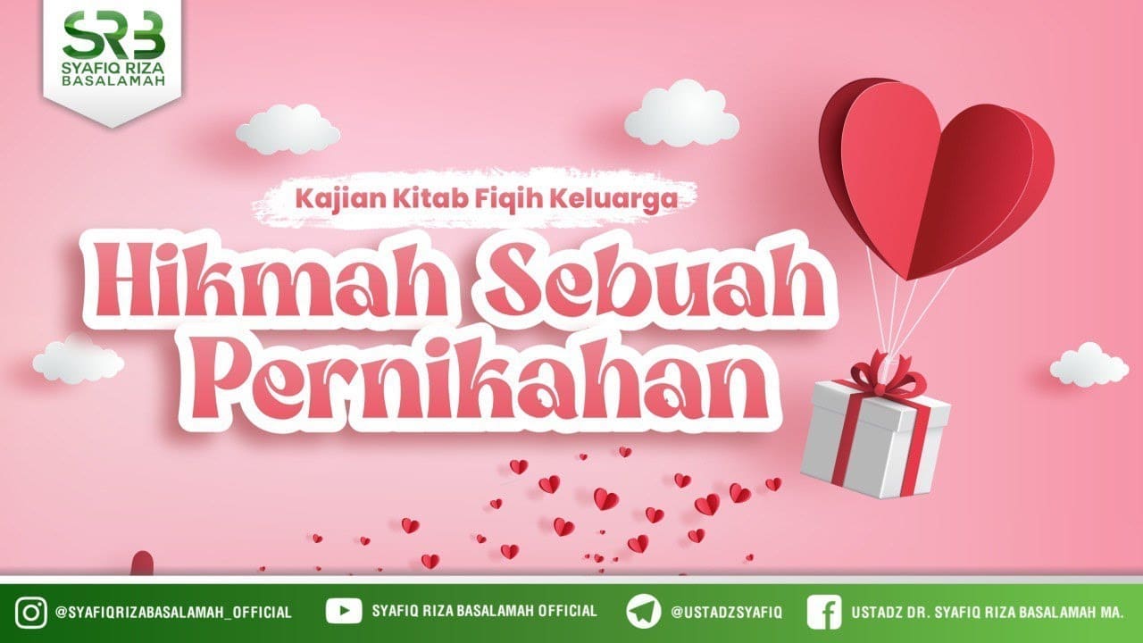 Kajian Kitab Fikih Keluarga: Hikmah Sebuah Pernikahan – Ustadz Dr. Syafiq Riza Basalamah, M.A
